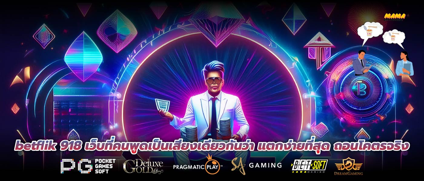 betflik 918 เว็บที่คนพูดเป็นเสียงเดียวกันว่า แตกง่ายที่สุด ถอนโคตรจริง